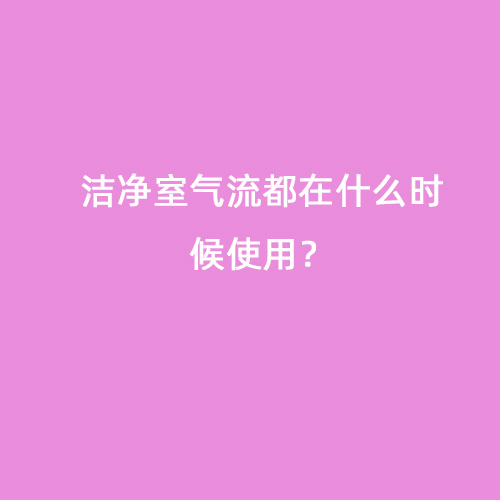 潔凈室氣流都在什么時(shí)候使用？