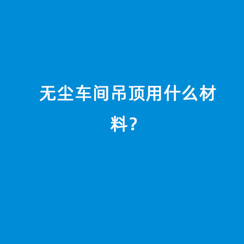 無(wú)塵車(chē)間吊頂用什么材料？